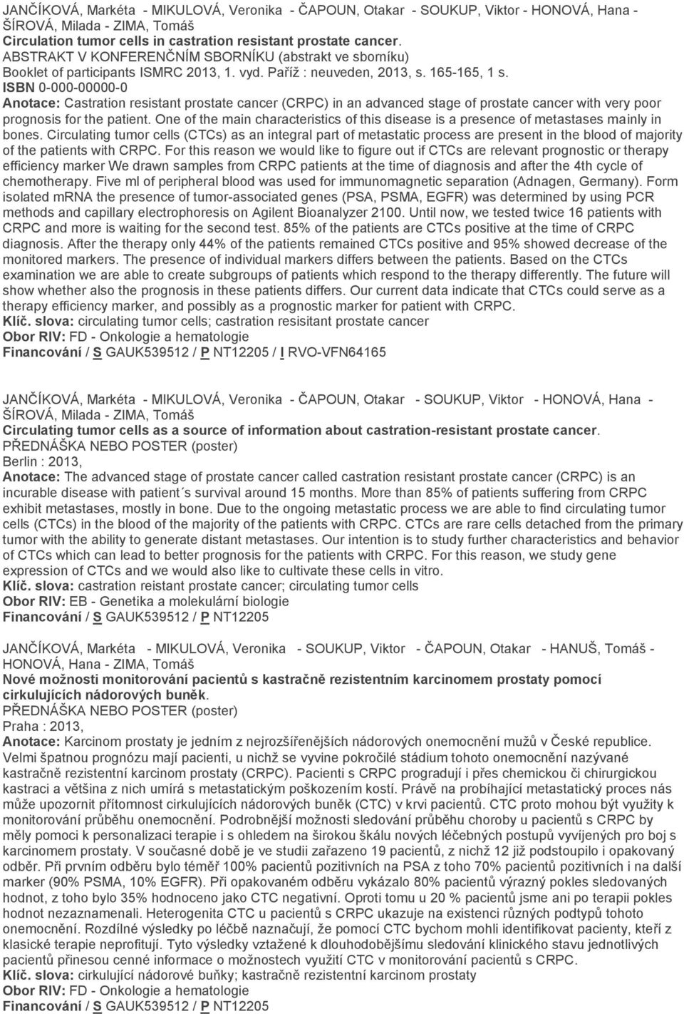 ISBN 0-000-00000-0 Anotace: Castration resistant prostate cancer (CRPC) in an advanced stage of prostate cancer with very poor prognosis for the patient.