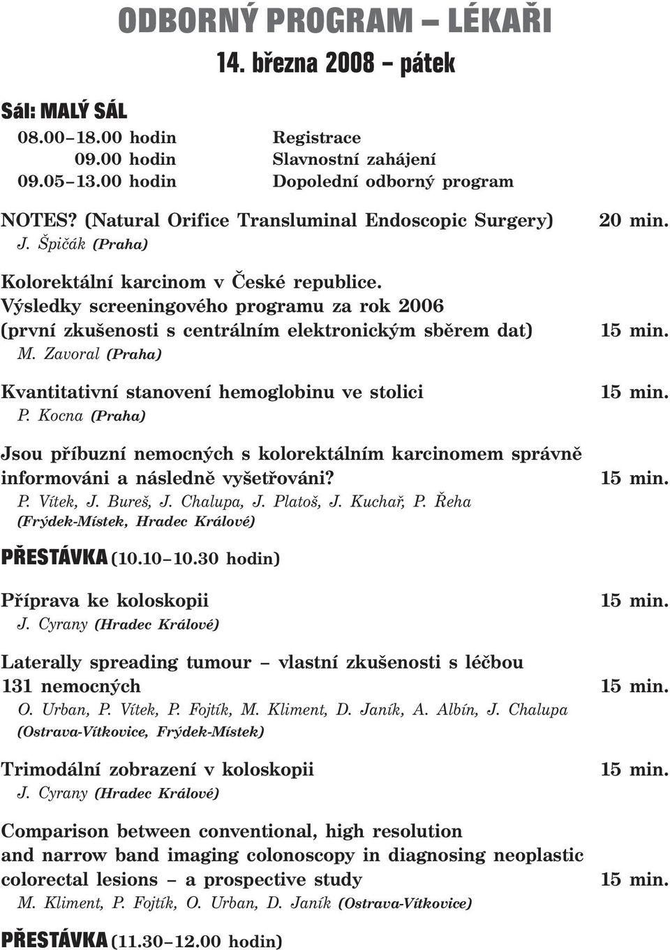 Výsledky screeningového programu za rok 2006 (první zkušenosti s centrálním elektronickým sběrem dat) M. Zavoral (Praha) Kvantitativní stanovení hemoglobinu ve stolici P.
