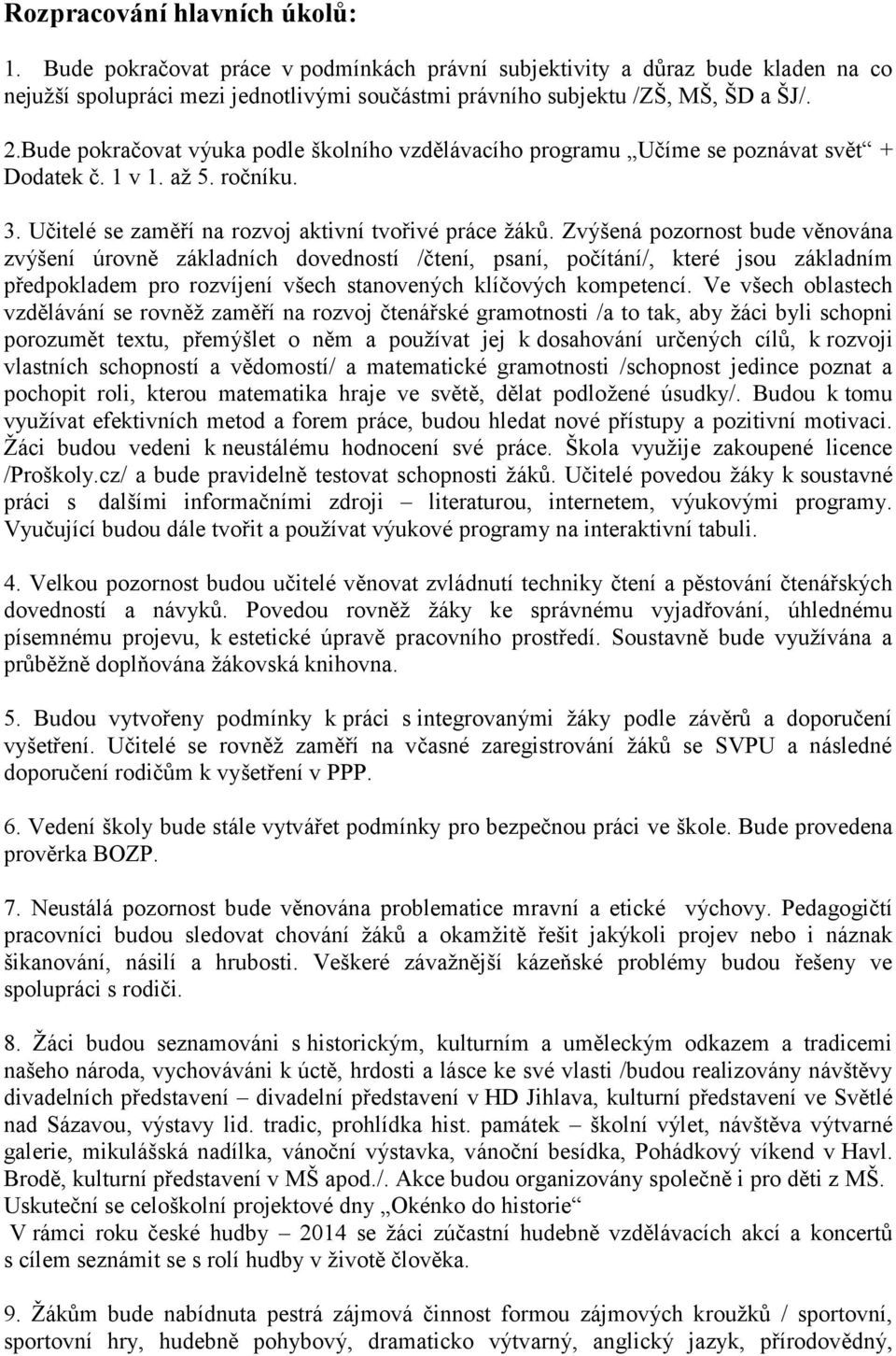 Zvýšená pozornost bude věnována zvýšení úrovně základních dovedností /čtení, psaní, počítání/, které jsou základním předpokladem pro rozvíjení všech stanovených klíčových kompetencí.