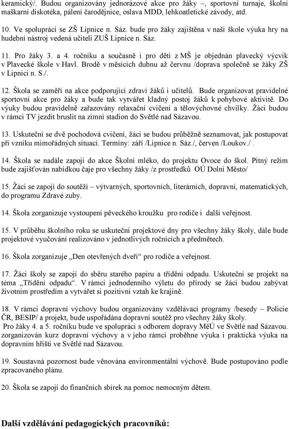 ročníku a současně i pro děti z MŠ je objednán plavecký výcvik v Plavecké škole v Havl. Brodě v měsících dubnu až červnu /doprava společně se žáky ZŠ v Lipnici n. S./. 12.