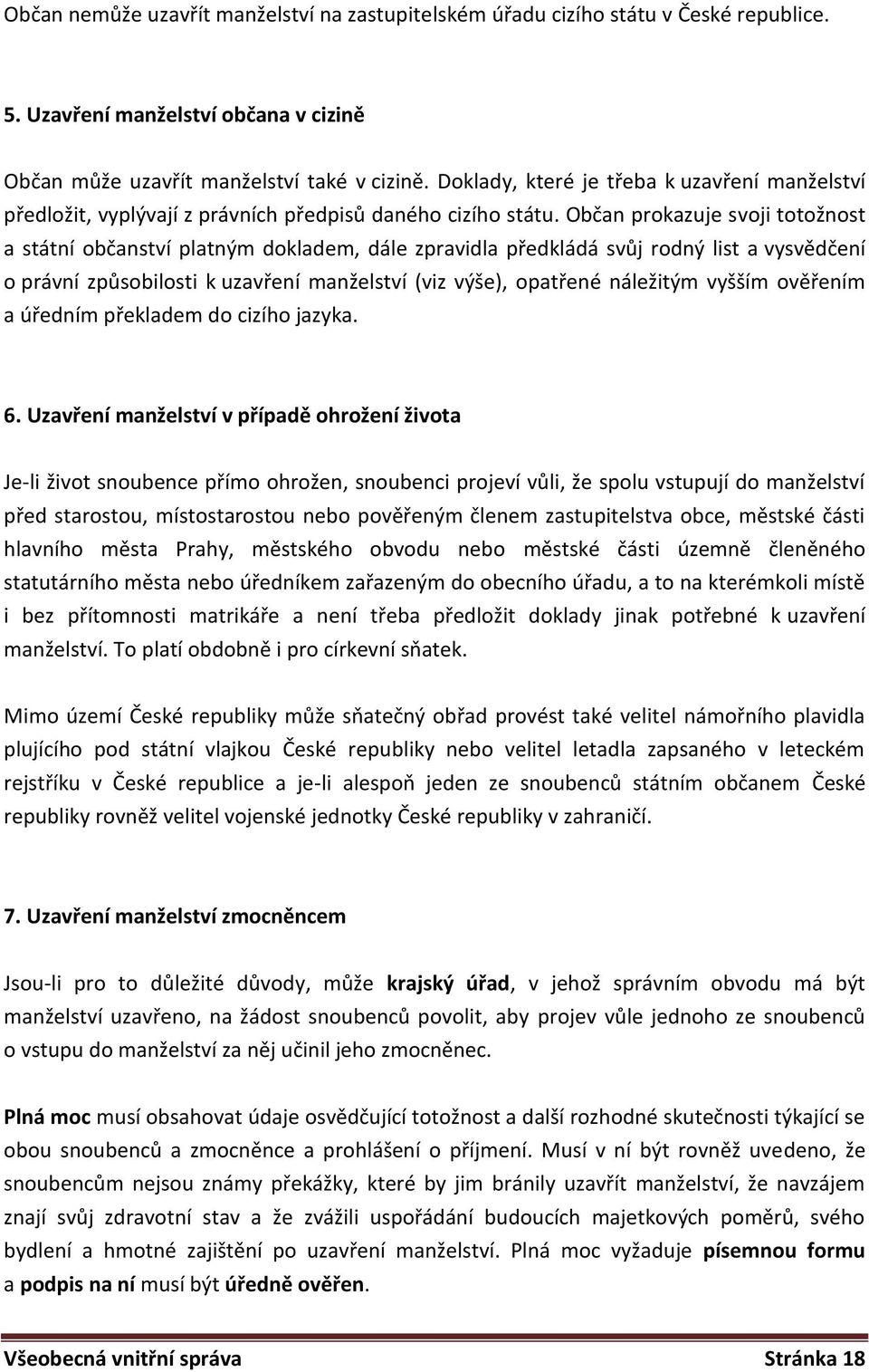 Občan prokazuje svoji totožnost a státní občanství platným dokladem, dále zpravidla předkládá svůj rodný list a vysvědčení o právní způsobilosti k uzavření manželství (viz výše), opatřené náležitým