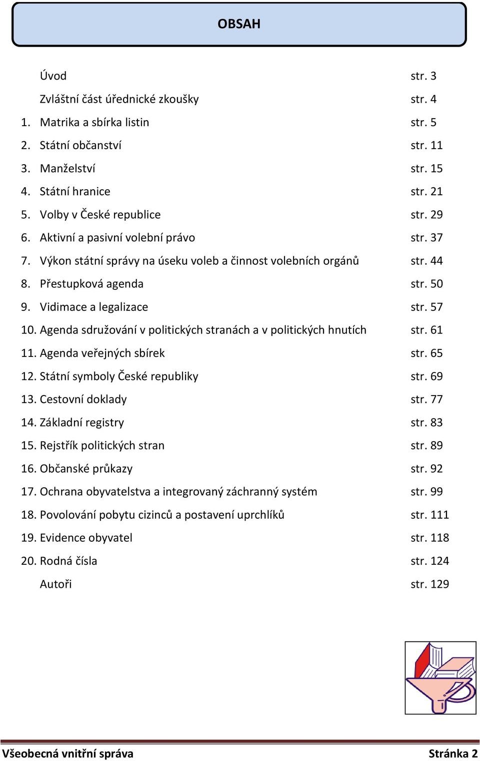 Agenda sdružování v politických stranách a v politických hnutích str. 61 11. Agenda veřejných sbírek str. 65 12. Státní symboly České republiky str. 69 13. Cestovní doklady str. 77 14.