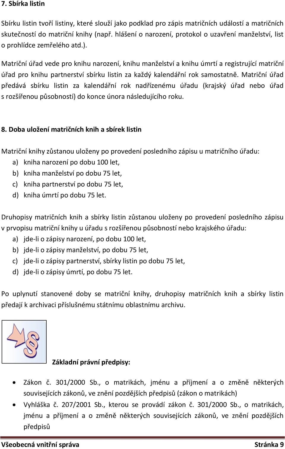 Matriční úřad vede pro knihu narození, knihu manželství a knihu úmrtí a registrující matriční úřad pro knihu partnerství sbírku listin za každý kalendářní rok samostatně.