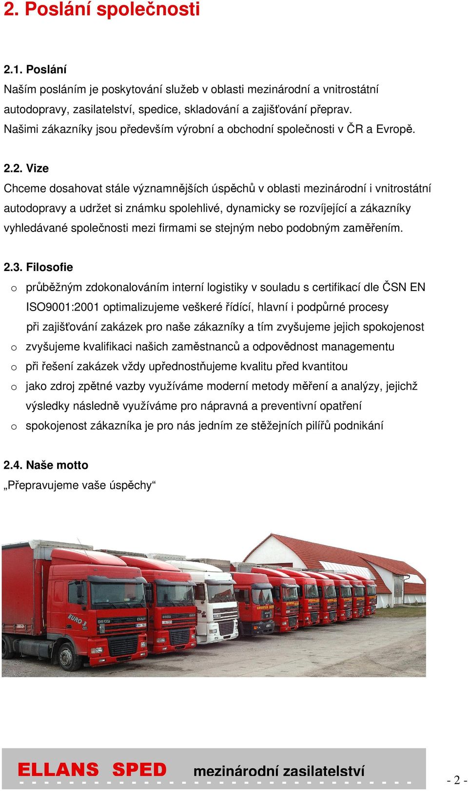 2. Vize Chceme dsahvat stále významnějších úspěchů v blasti mezinárdní i vnitrstátní autdpravy a udržet si známku splehlivé, dynamicky se rzvíjející a zákazníky vyhledávané splečnsti mezi firmami se