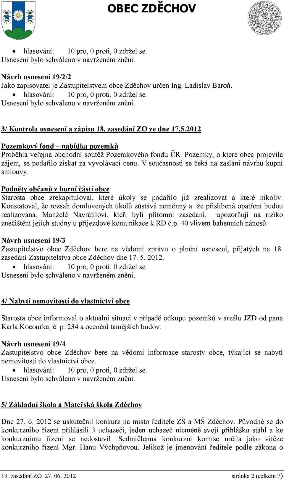 V současnosti se čeká na zaslání návrhu kupní smlouvy. Podněty občanů z horní části obce Starosta obce zrekapituloval, které úkoly se podařilo již zrealizovat a které nikoliv.