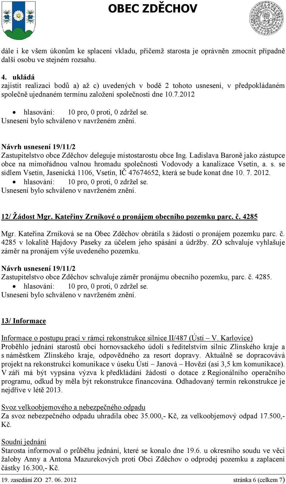 2012 Návrh usnesení 19/11/2 Zastupitelstvo obce Zděchov deleguje místostarostu obce Ing. Ladislava Baroně jako zástupce obce na mimořádnou valnou hromadu společnosti Vodovody a kanalizace Vsetín, a.