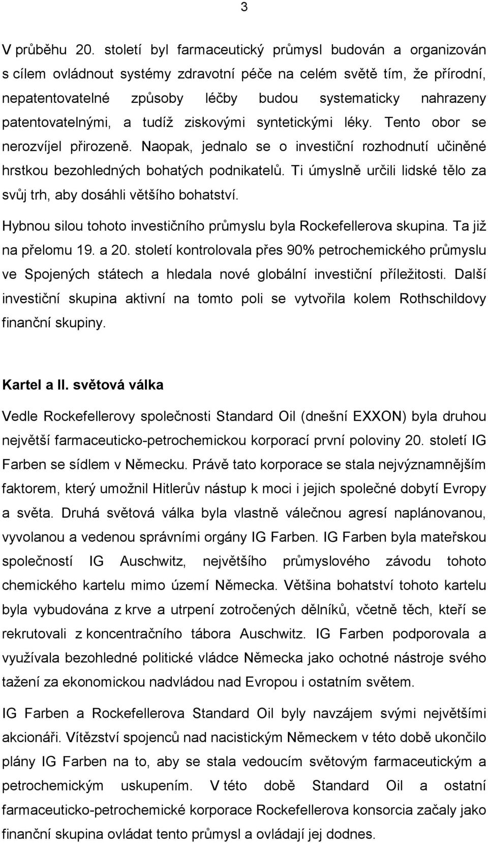 patentovatelnými, a tudíž ziskovými syntetickými léky. Tento obor se nerozvíjel přirozeně. Naopak, jednalo se o investiční rozhodnutí učiněné hrstkou bezohledných bohatých podnikatelů.