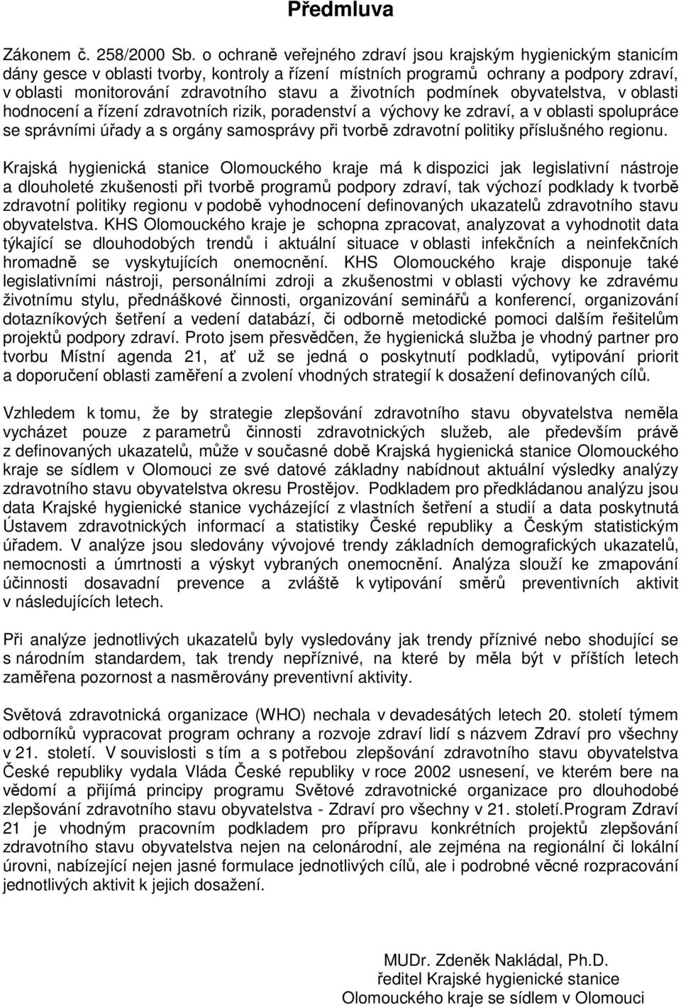 životních podmínek obyvatelstva, v oblasti hodnocení a řízení zdravotních rizik, poradenství a výchovy ke zdraví, a v oblasti spolupráce se správními úřady a s orgány samosprávy při tvorbě zdravotní