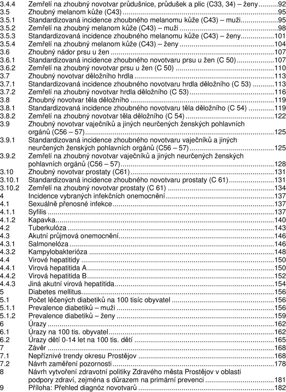 Zhoubný nádor prsu u žen... 17 3.6.1 Standardizovaná incidence zhoubného novotvaru prsu u žen (C 5)... 17 3.6.2 Zemřelí na zhoubný novotvar prsu u žen (C 5)... 11 3.7 Zhoubný novotvar děložního hrdla.