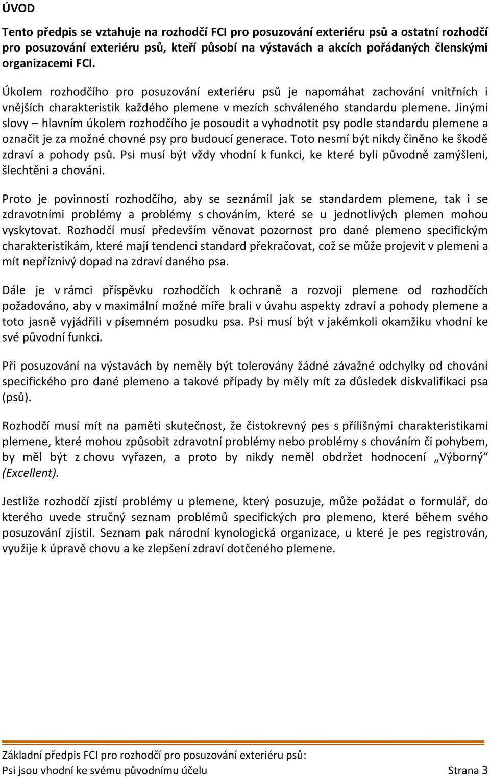 Jinými slovy hlavním úkolem rozhodčího je posoudit a vyhodnotit psy podle standardu plemene a označit je za možné chovné psy pro budoucí generace.