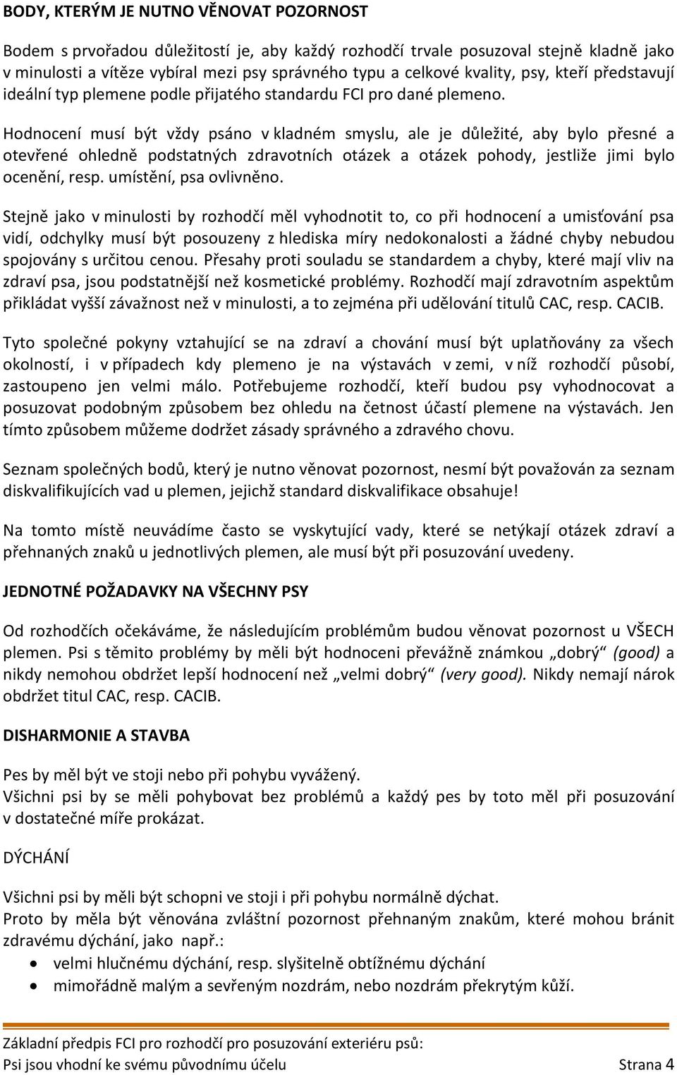 Hodnocení musí být vždy psáno v kladném smyslu, ale je důležité, aby bylo přesné a otevřené ohledně podstatných zdravotních otázek a otázek pohody, jestliže jimi bylo ocenění, resp.