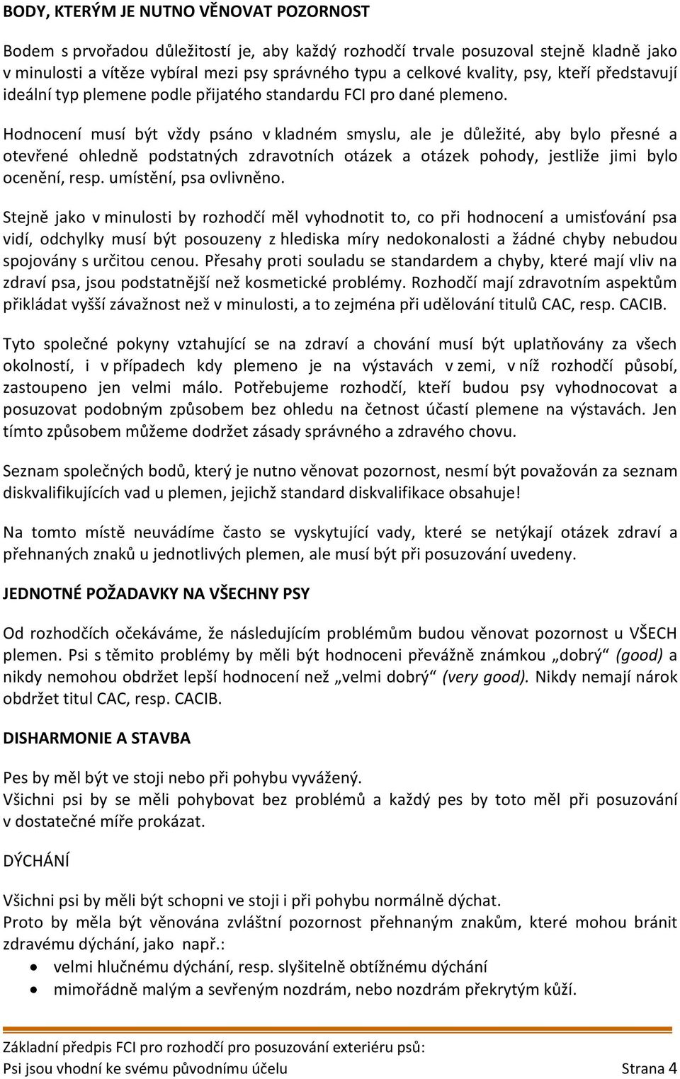 Hodnocení musí být vždy psáno v kladném smyslu, ale je důležité, aby bylo přesné a otevřené ohledně podstatných zdravotních otázek a otázek pohody, jestliže jimi bylo ocenění, resp.