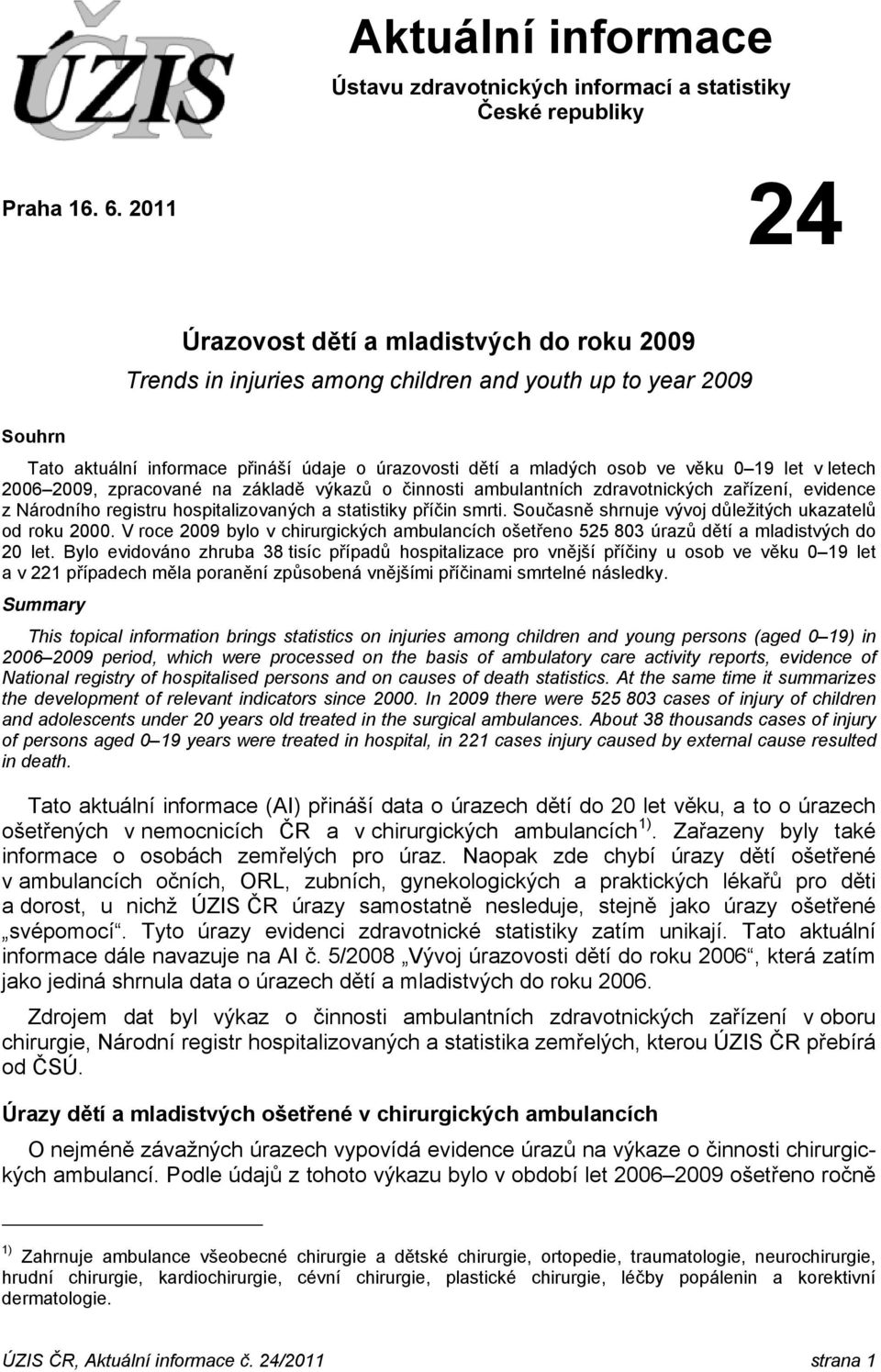 19 let v letech 2006 2009, zpracované na základě výkazů o činnosti ambulantních zdravotnických zařízení, evidence z Národního registru hospitalizovaných a statistiky příčin smrti.