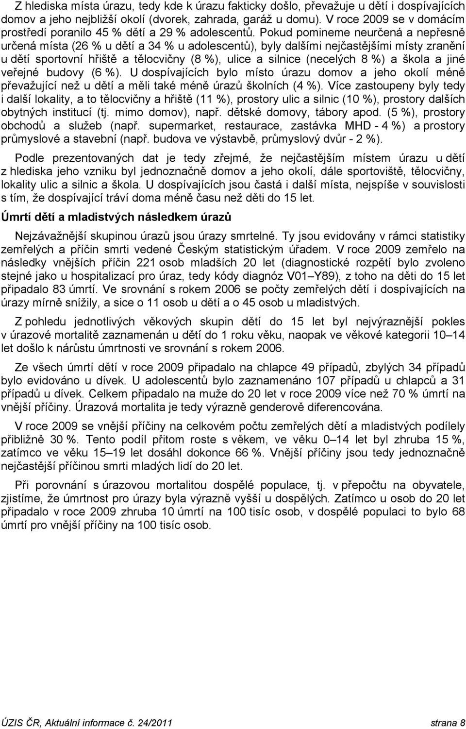 Pokud pomineme neurčená a nepřesně určená místa (26 % u dětí a 34 % u adolescentů), byly dalšími nejčastějšími místy zranění u dětí sportovní hřiště a tělocvičny (8 %), ulice a silnice (necelých 8 %)