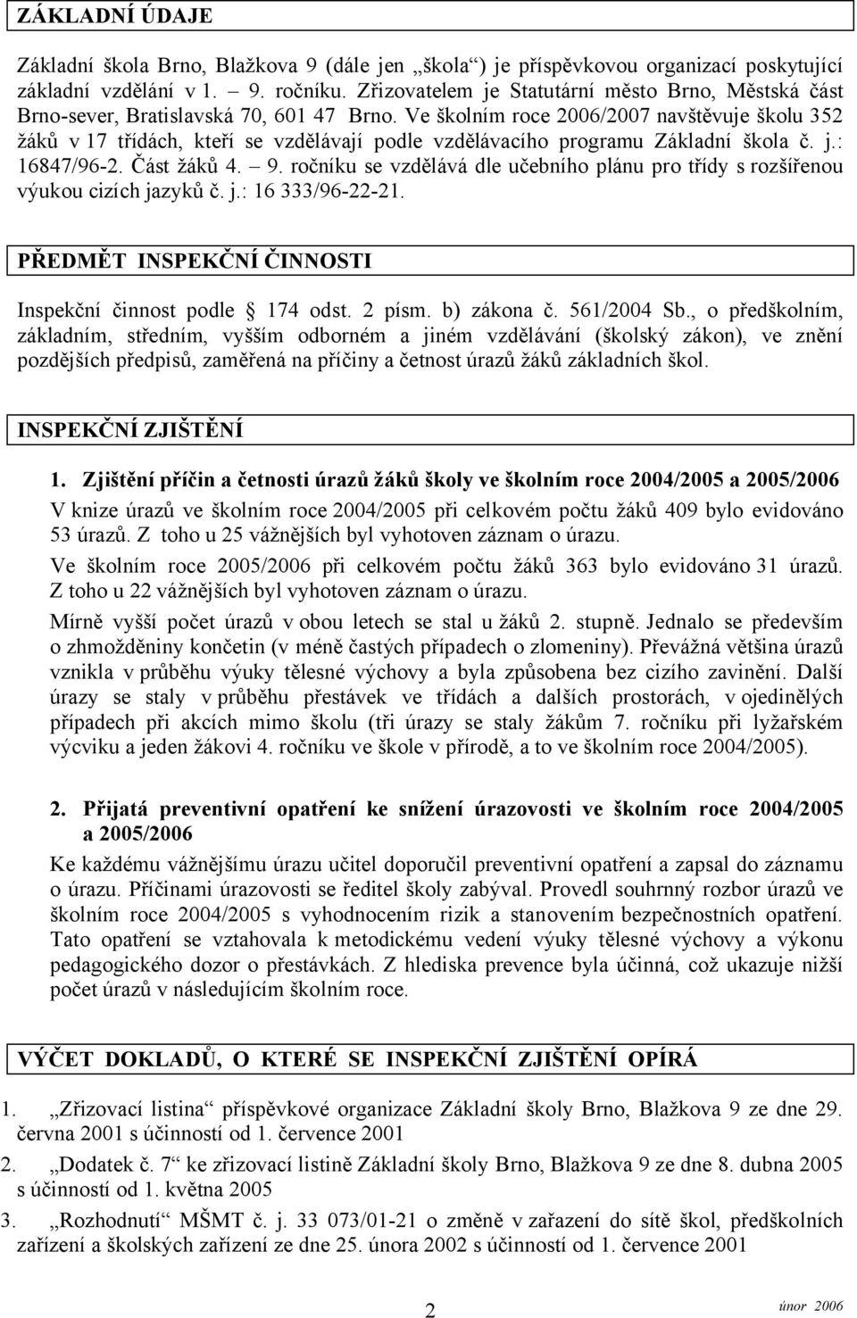 Ve školním roce 2006/2007 navštěvuje školu 352 žáků v 17 třídách, kteří se vzdělávají podle vzdělávacího programu Základní škola č. j.: 16847/96-2. Část žáků 4. 9.