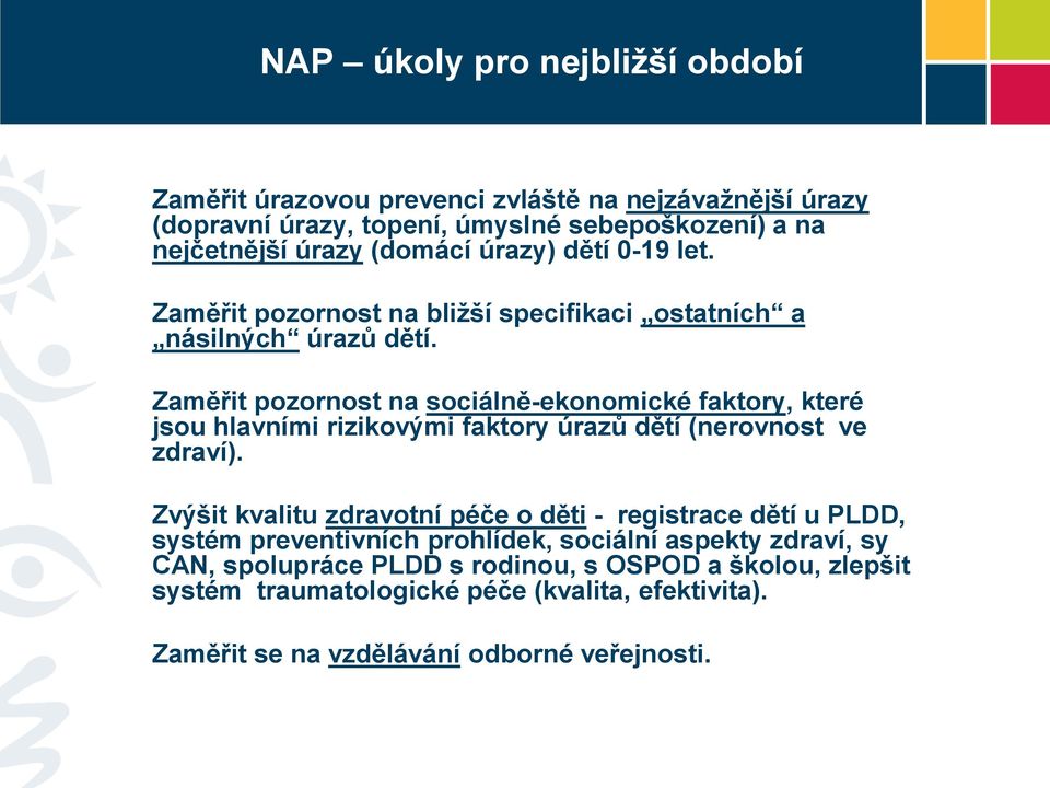 Zaměřit pozornost na sociálně-ekonomické faktory, které jsou hlavními rizikovými faktory úrazů dětí (nerovnost ve zdraví).