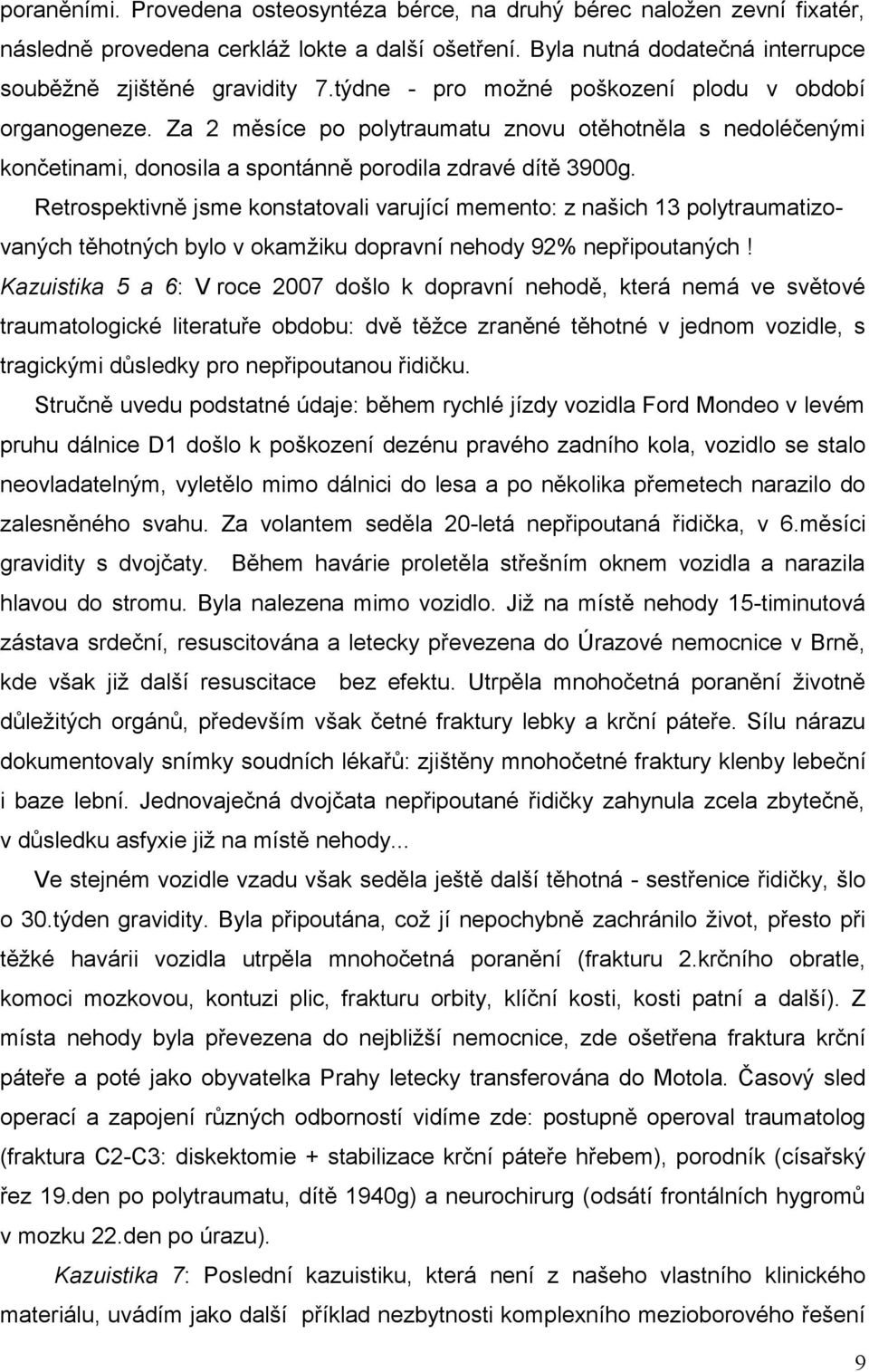 Retrospektivně jsme konstatovali varující memento: z našich 13 polytraumatizovaných těhotných bylo v okamžiku dopravní nehody 92% nepřipoutaných!
