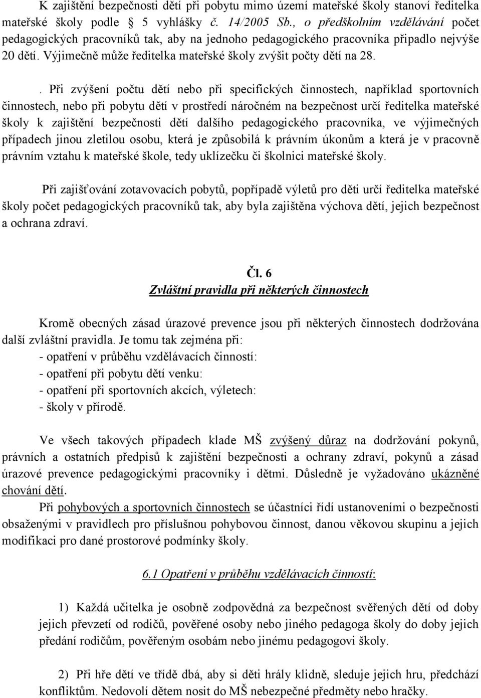 . Při zvýšení počtu dětí nebo při specifických činnostech, například sportovních činnostech, nebo při pobytu dětí v prostředí náročném na bezpečnost určí ředitelka mateřské školy k zajištění