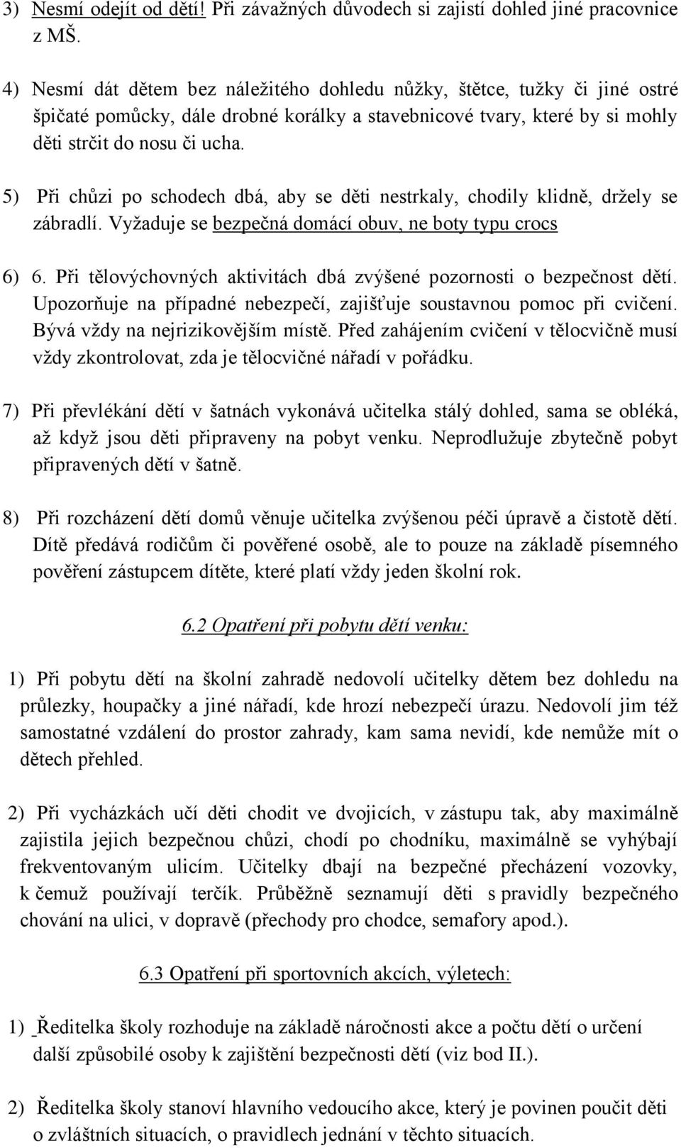 5) Při chůzi po schodech dbá, aby se děti nestrkaly, chodily klidně, držely se zábradlí. Vyžaduje se bezpečná domácí obuv, ne boty typu crocs 6) 6.