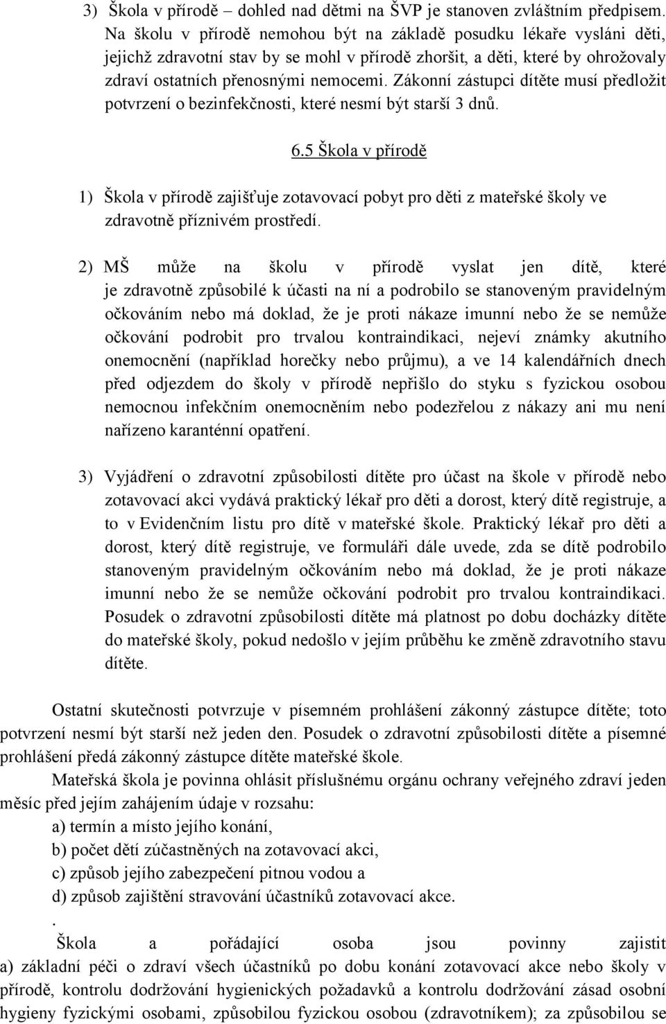 Zákonní zástupci dítěte musí předložit potvrzení o bezinfekčnosti, které nesmí být starší 3 dnů. 6.