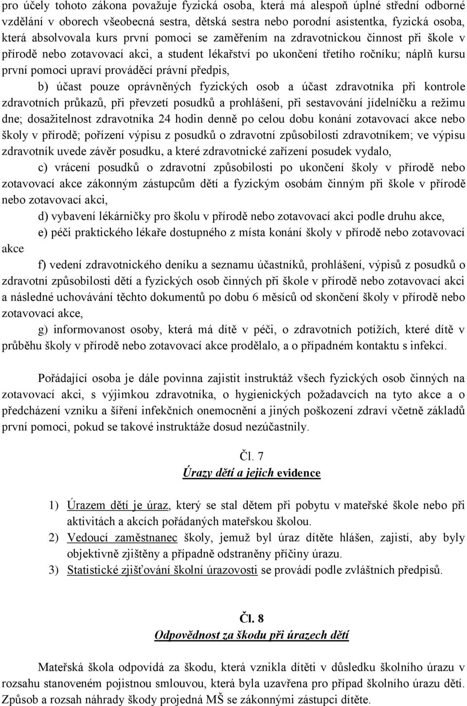 předpis, b) účast pouze oprávněných fyzických osob a účast zdravotníka při kontrole zdravotních průkazů, při převzetí posudků a prohlášení, při sestavování jídelníčku a režimu dne; dosažitelnost