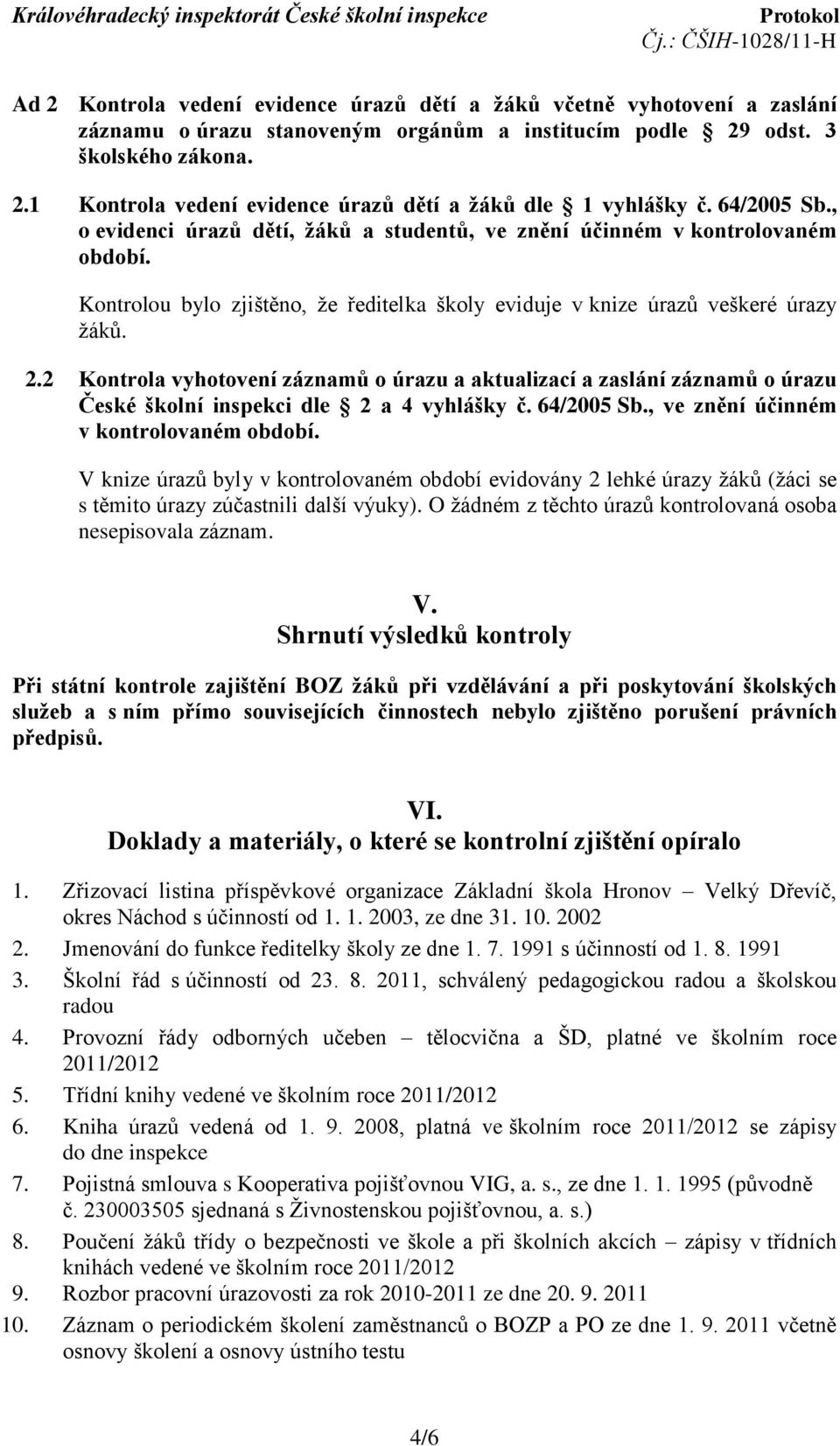 2 Kontrola vyhotovení záznamů o úrazu a aktualizací a zaslání záznamů o úrazu České školní inspekci dle 2 a 4 vyhlášky č. 64/2005 Sb., ve znění účinném v kontrolovaném období.