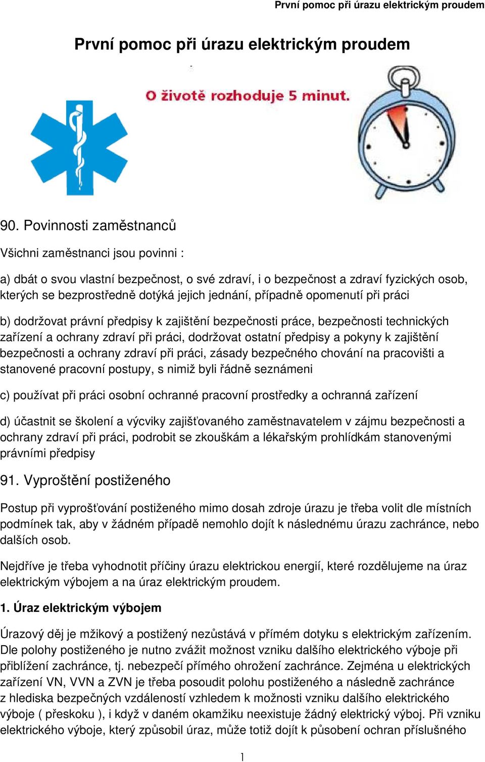 případně opomenutí při práci b) dodržovat právní předpisy k zajištění bezpečnosti práce, bezpečnosti technických zařízení a ochrany zdraví při práci, dodržovat ostatní předpisy a pokyny k zajištění