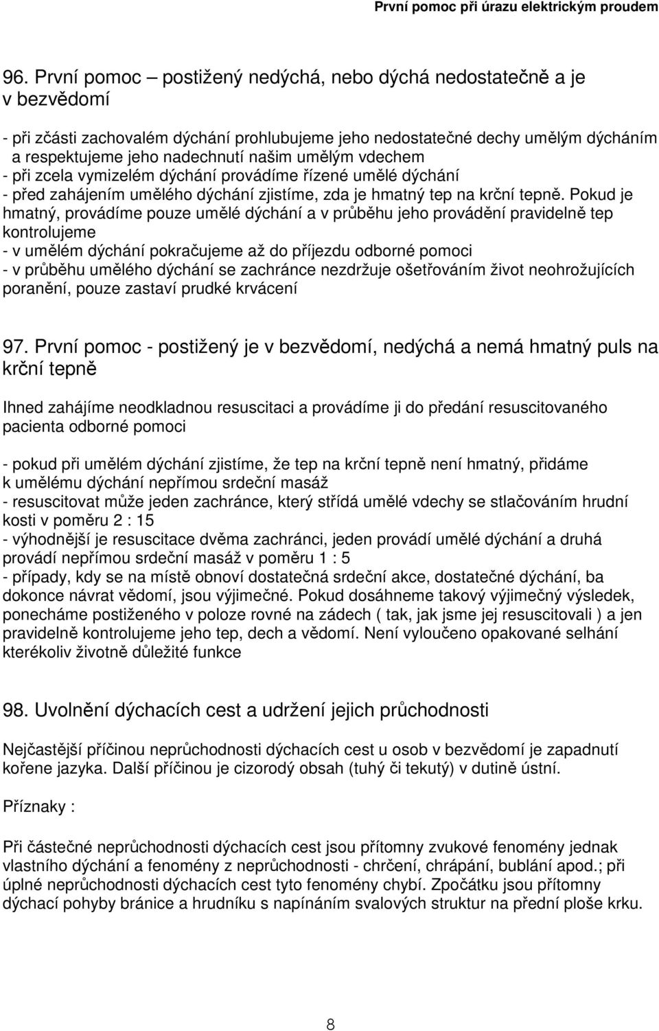 Pokud je hmatný, provádíme pouze umělé dýchání a v průběhu jeho provádění pravidelně tep kontrolujeme - v umělém dýchání pokračujeme až do příjezdu odborné pomoci - v průběhu umělého dýchání se