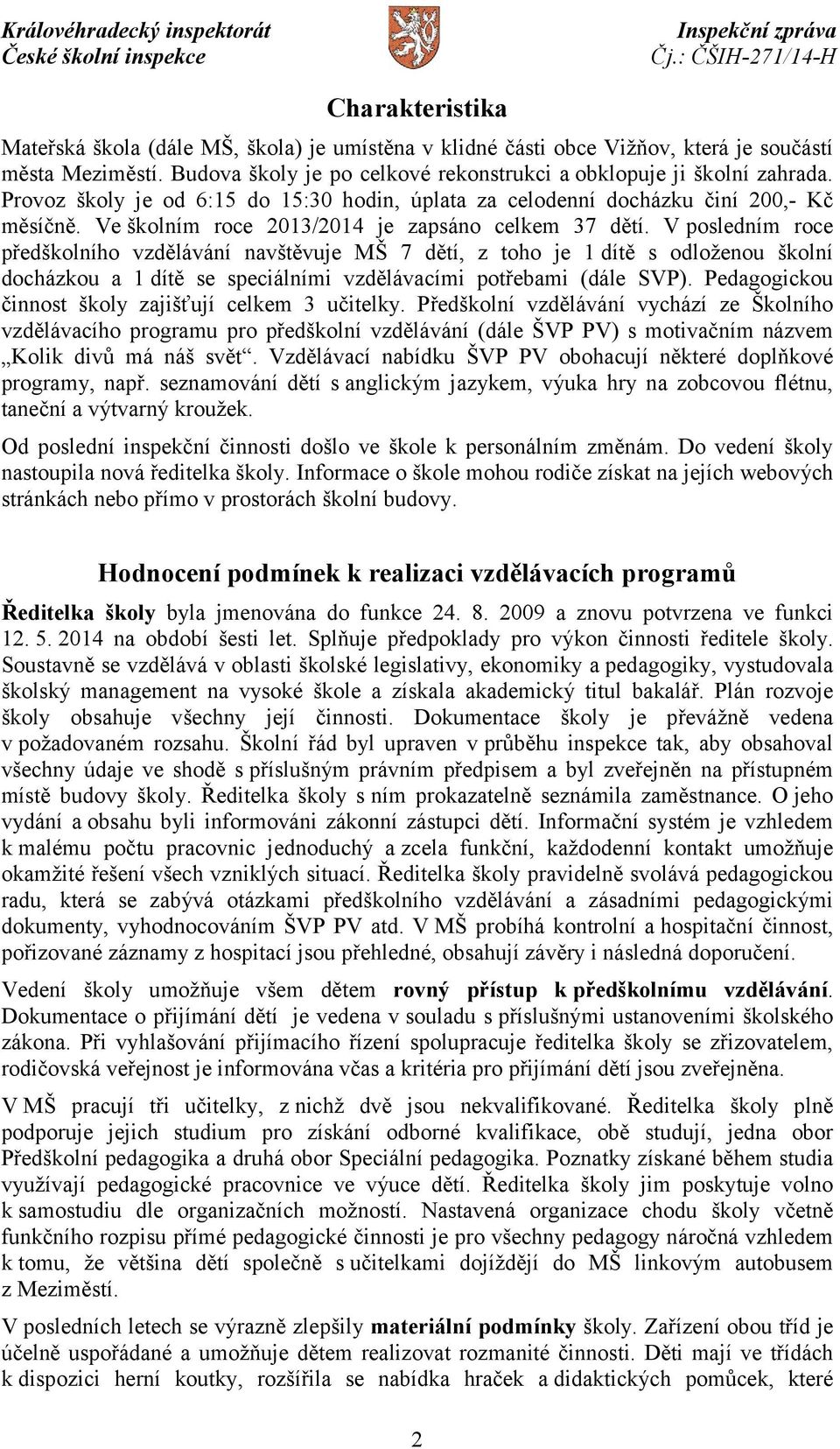 Vposledním roce předškolního vzdělávání navštěvuje MŠ 7 dětí, z toho je 1 dítě s odloženou školní docházkou a 1 dítě se speciálními vzdělávacími potřebami (dále SVP).