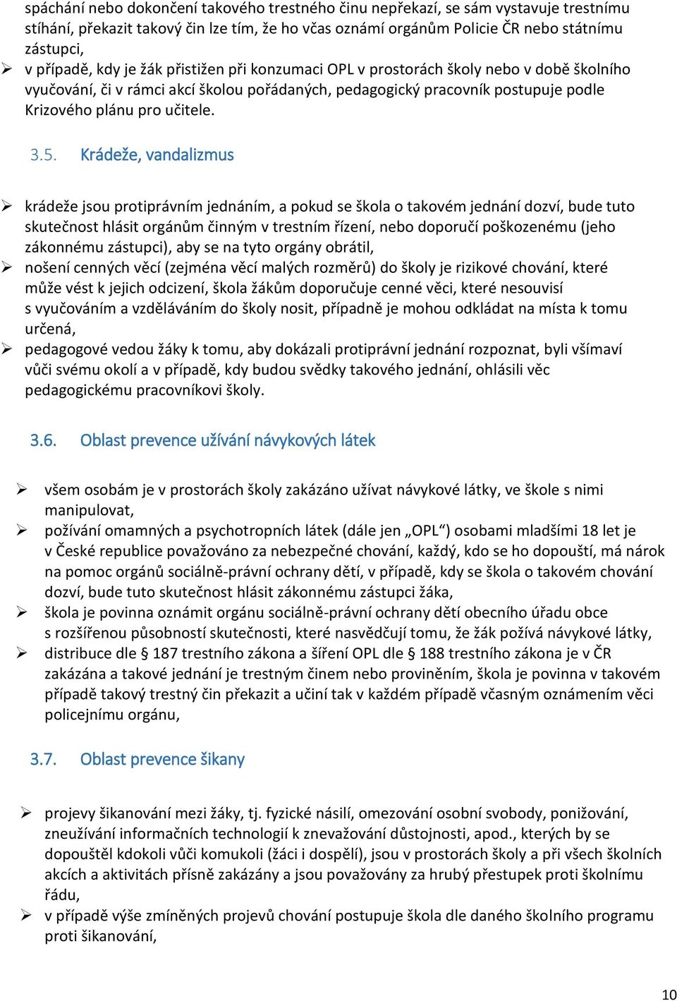 Krádeže, vandalizmus krádeže jsou protiprávním jednáním, a pokud se škola o takovém jednání dozví, bude tuto skutečnost hlásit orgánům činným v trestním řízení, nebo doporučí poškozenému (jeho