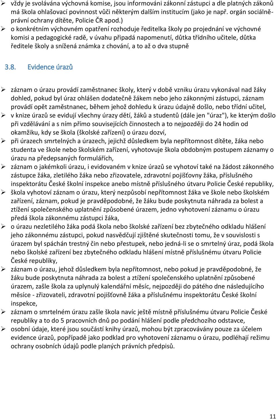 ) o konkrétním výchovném opatření rozhoduje ředitelka školy po projednání ve výchovné komisi a pedagogické radě, v úvahu připadá napomenutí, důtka třídního učitele, důtka ředitele školy a snížená