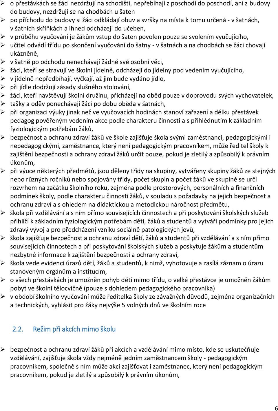 vyučování do šatny - v šatnách a na chodbách se žáci chovají ukázněně, v šatně po odchodu nenechávají žádné své osobní věci, žáci, kteří se stravují ve školní jídelně, odcházejí do jídelny pod