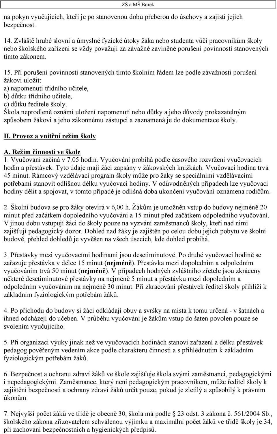 Při porušení povinností stanovených tímto školním řádem lze podle závažnosti porušení žákovi uložit: a) napomenutí třídního učitele, b) důtku třídního učitele, c) důtku ředitele školy.