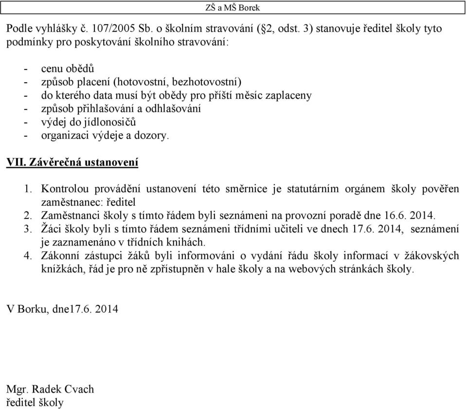 způsob přihlašování a odhlašování - výdej do jídlonosičů - organizaci výdeje a dozory. VII. Závěrečná ustanovení 1.