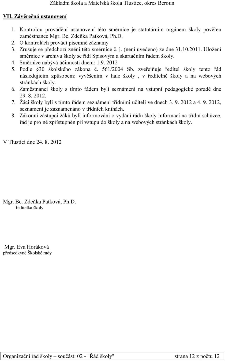 Uložení směrnice v archivu školy se řídí Spisovým a skartačním řádem školy. 4. Směrnice nabývá účinnosti dnem: 1.9. 2012 5. Podle 30 školského zákona č. 561/2004 Sb.