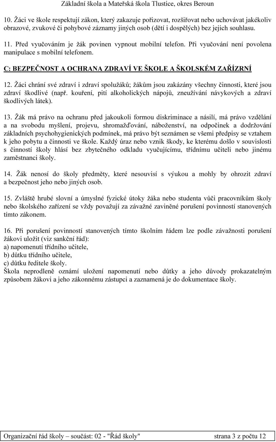 Žáci chrání své zdraví i zdraví spolužáků; žákům jsou zakázány všechny činnosti, které jsou zdraví škodlivé (např. kouření, pití alkoholických nápojů, zneužívání návykových a zdraví škodlivých látek).