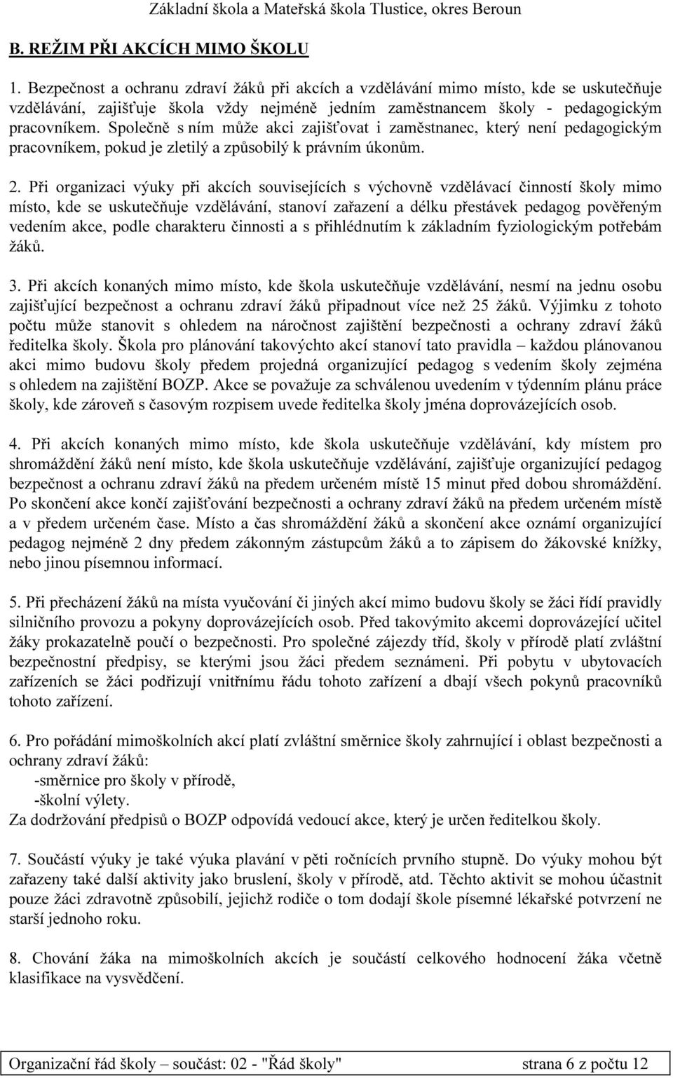 Společně s ním může akci zajišťovat i zaměstnanec, který není pedagogickým pracovníkem, pokud je zletilý a způsobilý k právním úkonům. 2.