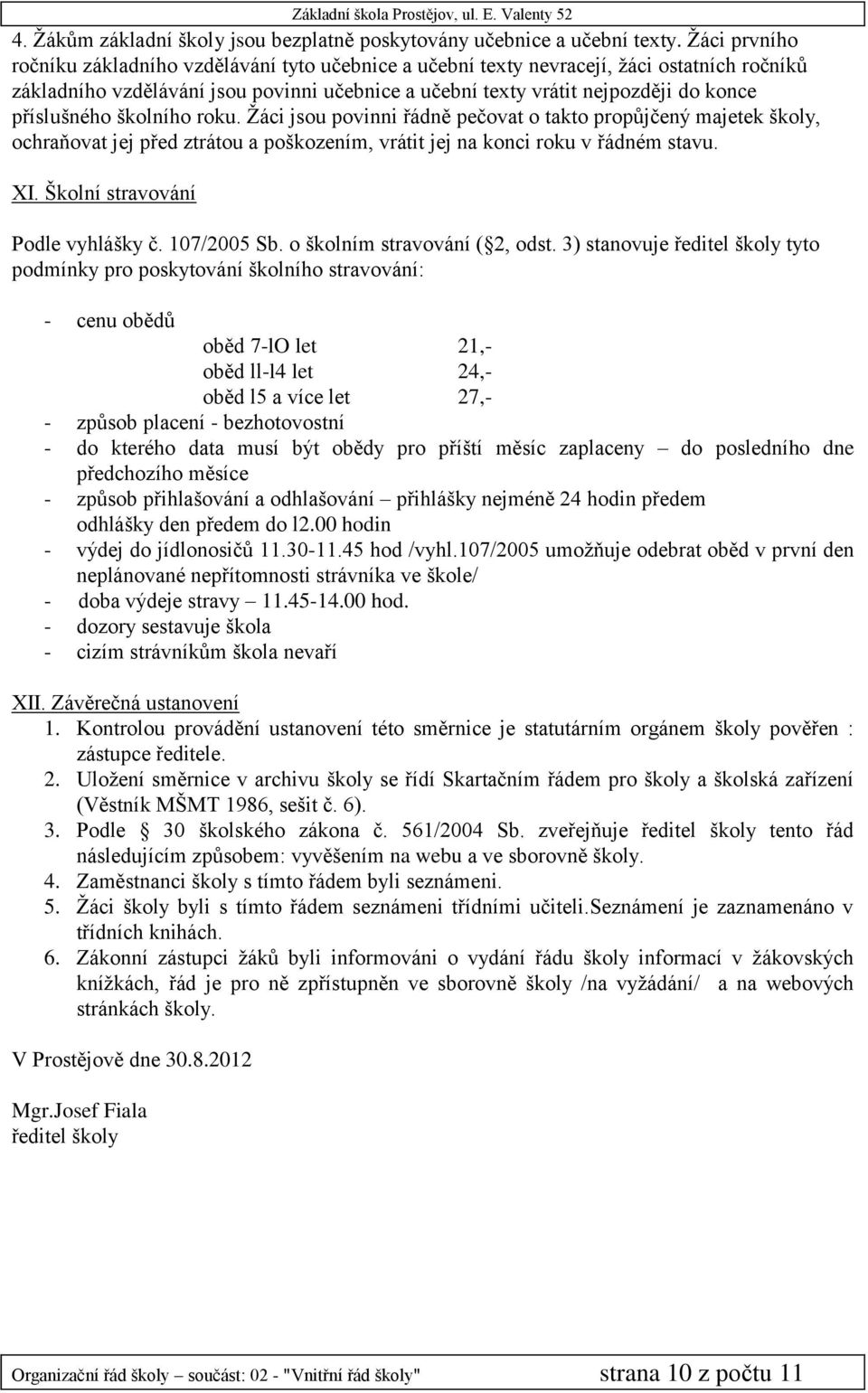 příslušného školního roku. Žáci jsou povinni řádně pečovat o takto propůjčený majetek školy, ochraňovat jej před ztrátou a poškozením, vrátit jej na konci roku v řádném stavu. XI.