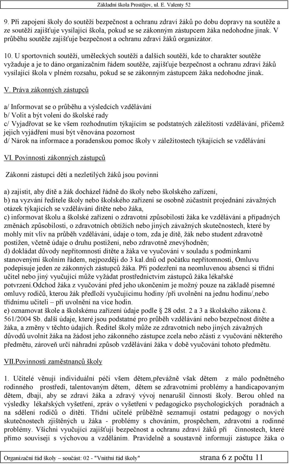 U sportovních soutěží, uměleckých soutěží a dalších soutěží, kde to charakter soutěže vyžaduje a je to dáno organizačním řádem soutěže, zajišťuje bezpečnost a ochranu zdraví žáků vysílající škola v