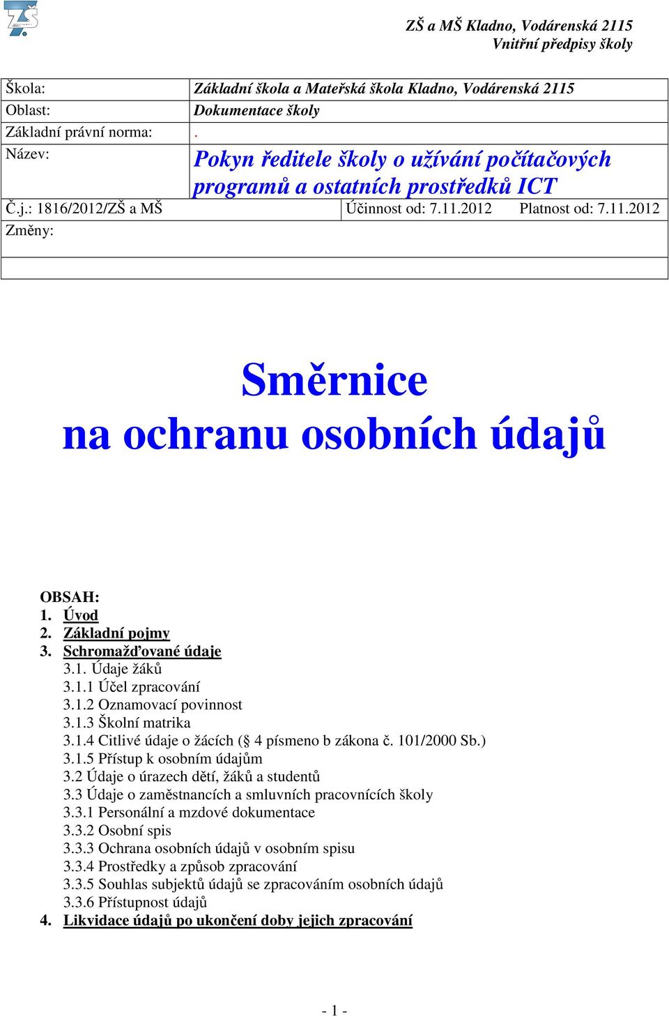 Úvod 2. Základní pojmy 3. Schromažďované údaje 3.1. Údaje žáků 3.1.1 Účel zpracování 3.1.2 Oznamovací povinnost 3.1.3 Školní matrika 3.1.4 Citlivé údaje o žácích ( 4 písmeno b zákona č. 101/2000 Sb.