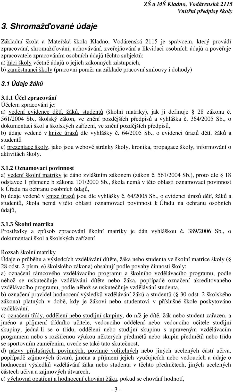 1 Údaje žáků 3.1.1 Účel zpracování Účelem zpracování je: a) vedení evidence dětí, žáků, studentů (školní matriky), jak ji definuje 28 zákona č. 561/2004 Sb.