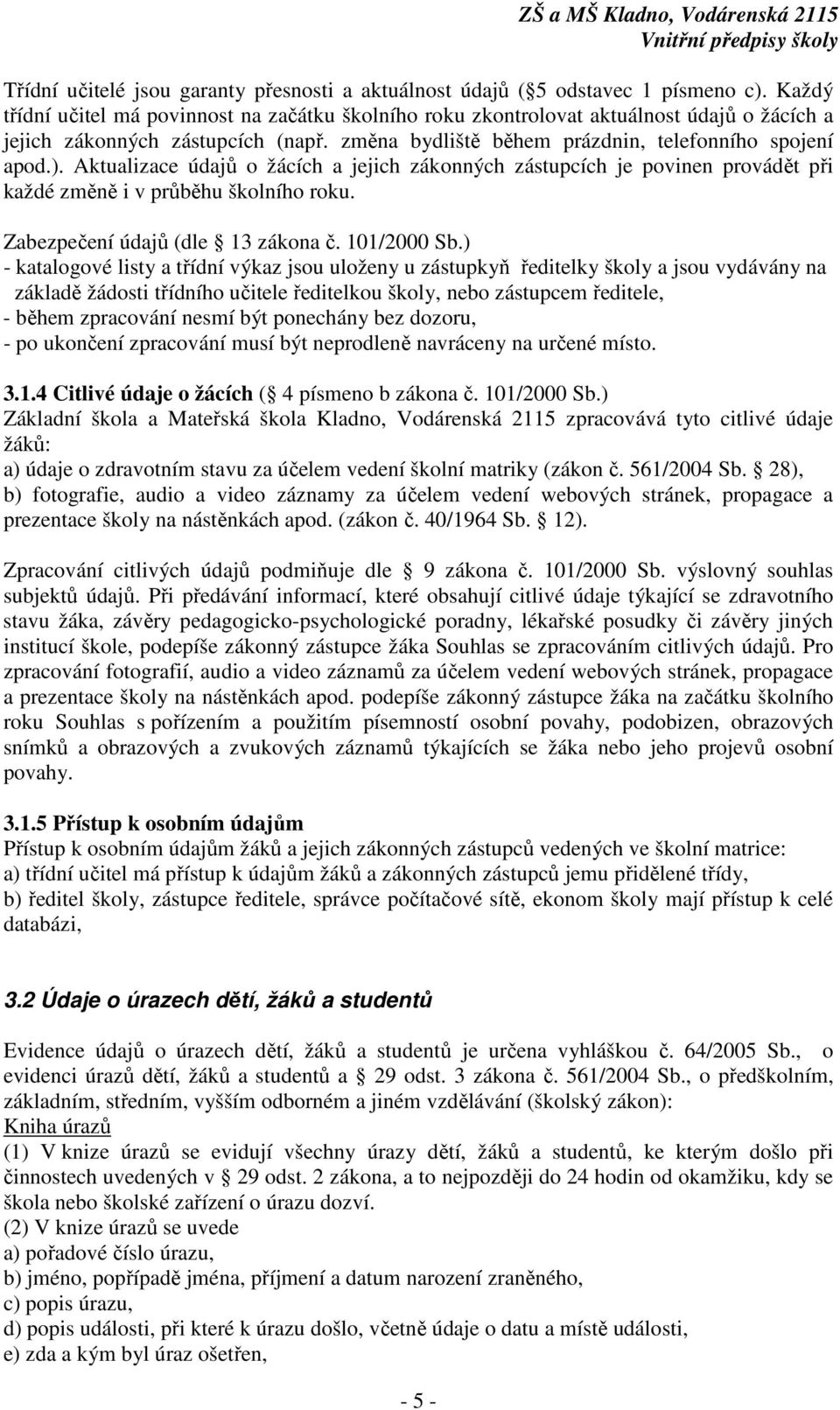 Aktualizace údajů o žácích a jejich zákonných zástupcích je povinen provádět při každé změně i v průběhu školního roku. Zabezpečení údajů (dle 13 zákona č. 101/2000 Sb.