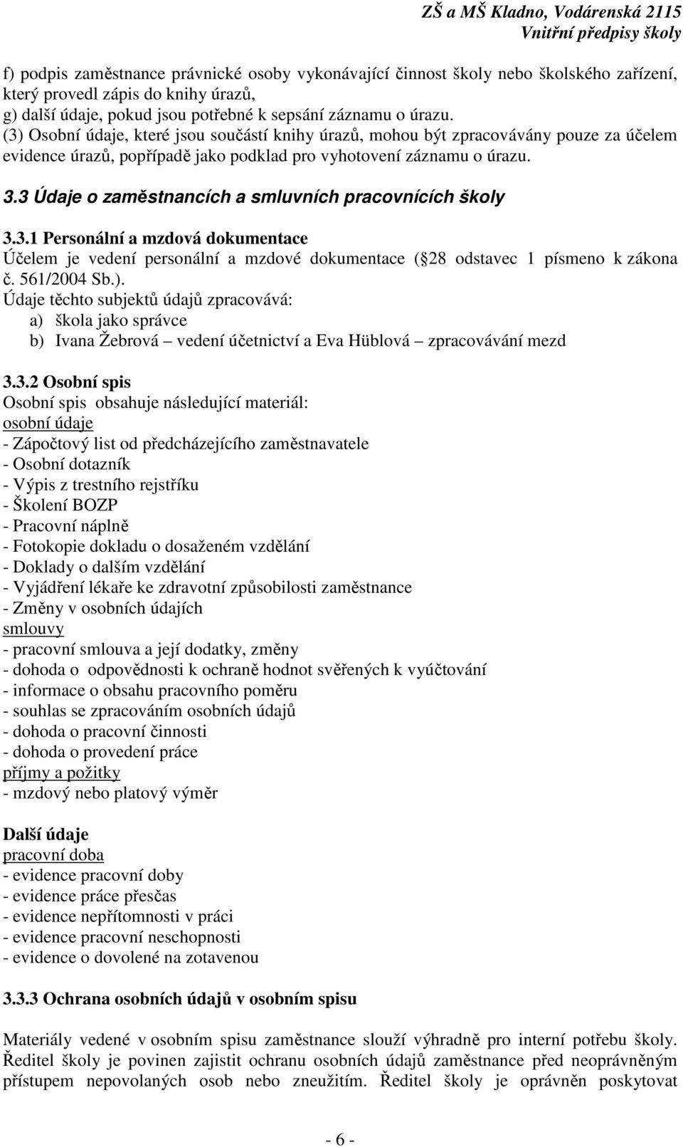 3 Údaje o zaměstnancích a smluvních pracovnících školy 3.3.1 Personální a mzdová dokumentace Účelem je vedení personální a mzdové dokumentace ( 28 odstavec 1 písmeno k zákona č. 561/2004 Sb.).