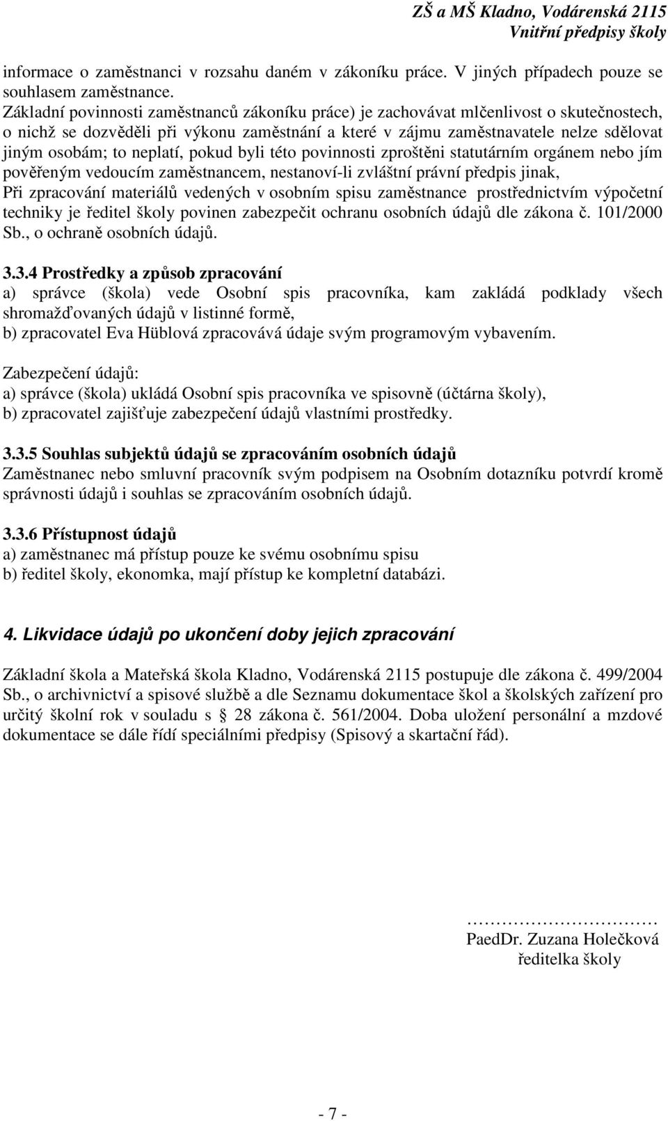 neplatí, pokud byli této povinnosti zproštěni statutárním orgánem nebo jím pověřeným vedoucím zaměstnancem, nestanoví-li zvláštní právní předpis jinak, Při zpracování materiálů vedených v osobním