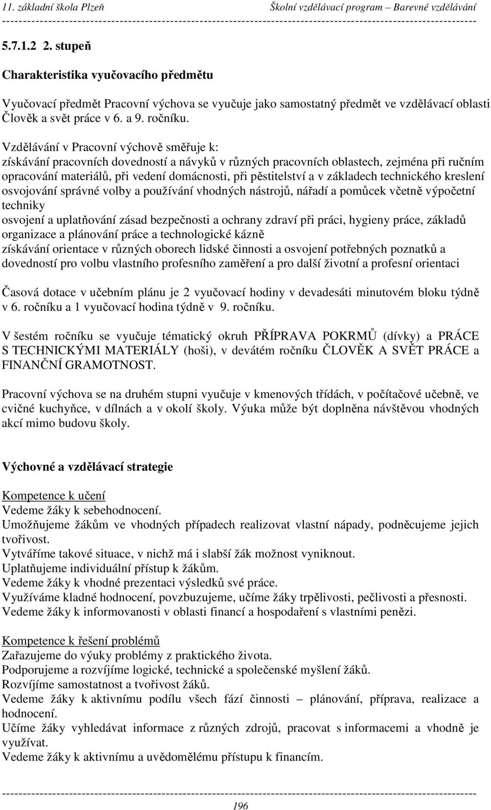 základech technického kreslení osvojování správné volby a používání vhodných nástrojů, nářadí a pomůcek včetně výpočetní techniky osvojení a uplatňování zásad bezpečnosti a ochrany zdraví při práci,