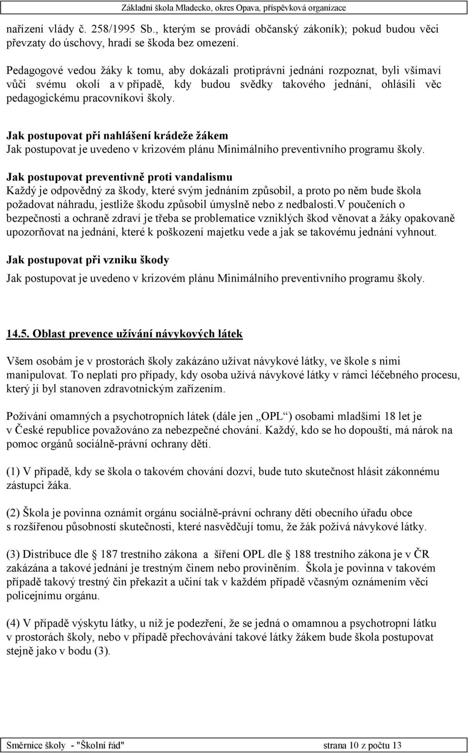 Jak postupovat při nahlášení krádeže žákem Jak postupovat je uvedeno v krizovém plánu Minimálního preventivního programu školy.