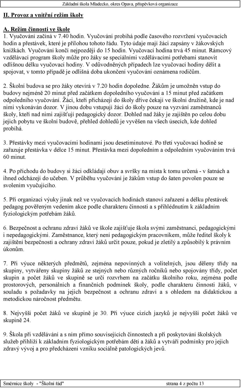 Vyučovací hodina trvá 45 minut. Rámcový vzdělávací program školy může pro žáky se speciálními vzdělávacími potřebami stanovit odlišnou délku vyučovací hodiny.