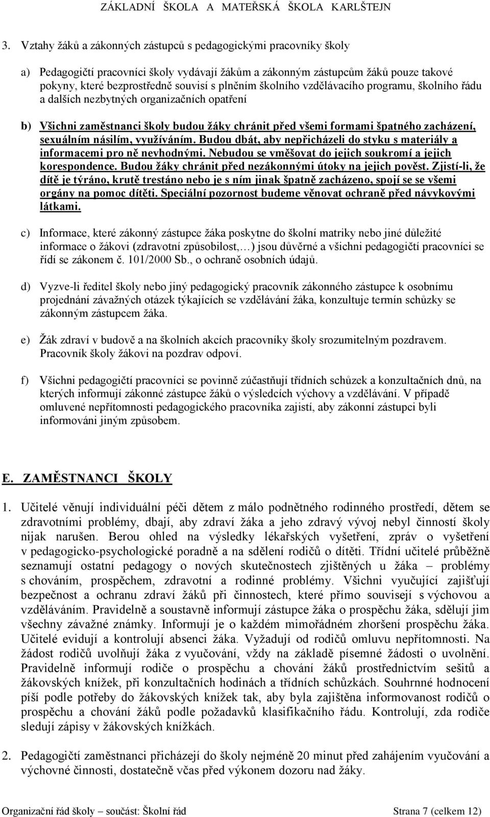 násilím, využíváním. Budou dbát, aby nepřicházeli do styku s materiály a informacemi pro ně nevhodnými. Nebudou se vměšovat do jejich soukromí a jejich korespondence.