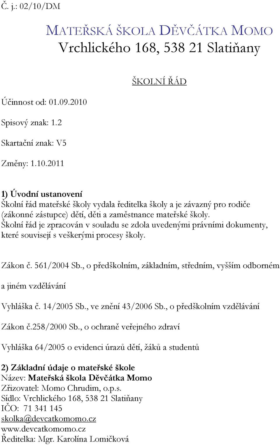 , o předškolním, základním, středním, vyšším odborném a jiném vzdělávání Vyhláška č. 14/2005 Sb., ve znění 43/2006 Sb., o předškolním vzdělávání Zákon č.258/2000 Sb.