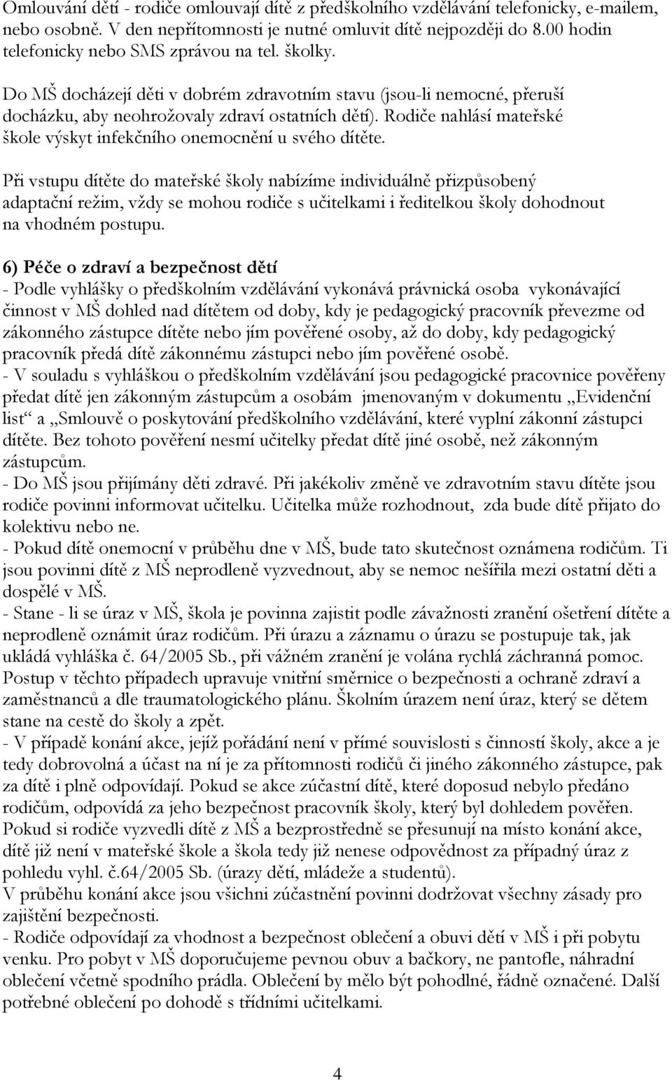 Rodiče nahlásí mateřské škole výskyt infekčního onemocnění u svého dítěte.